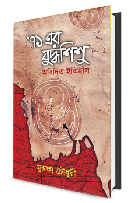 ’৭১-এর যুদ্ধশিশু: অবিদিত ইতিহাস—মুস্তফা চৌধুরী