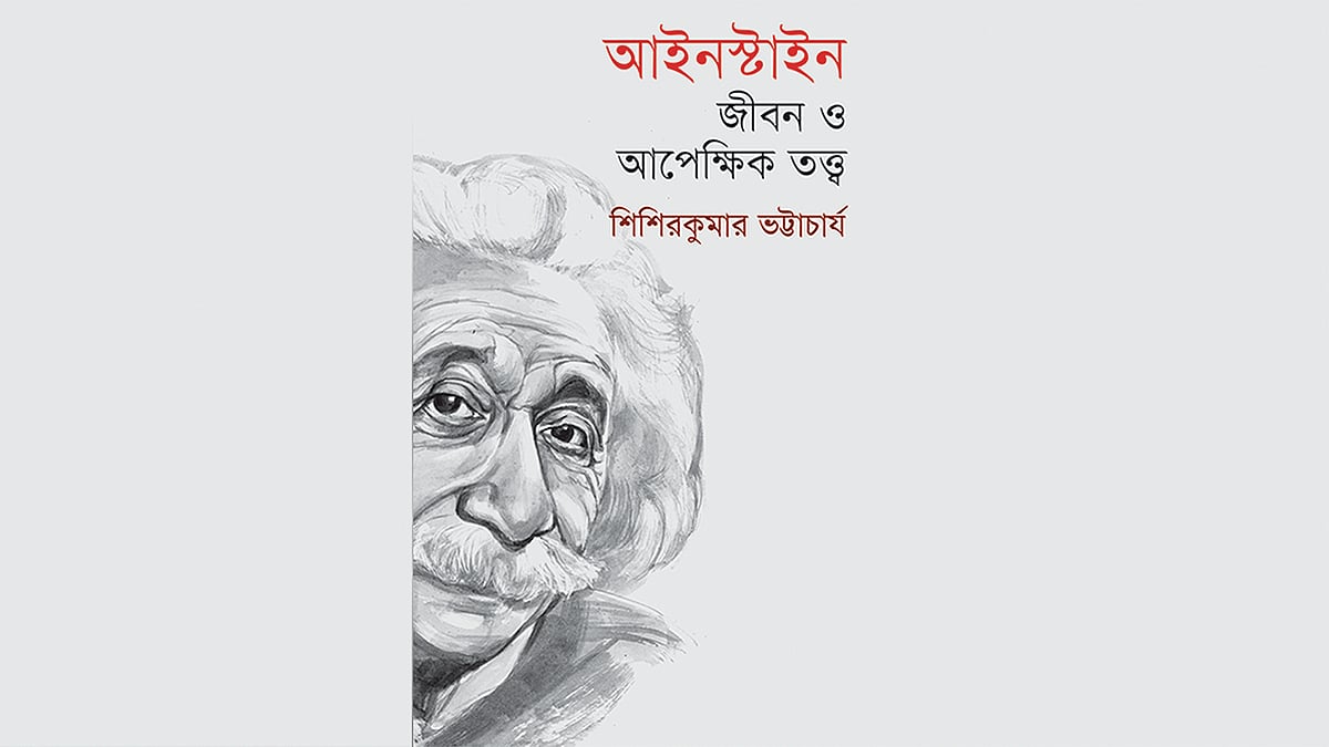 আইনস্টাইন: জীবন ও আপেক্ষিক তত্ত্ব শিশিরকুমার ভট্টাচার্য প্রচ্ছদ: মাসুক হেলাল প্রকাশক: প্রথমা প্রকাশন, ঢাকা প্রথম প্রকাশ: এপ্রিল ২০১৯ পৃষ্ঠা: ১৬৮, দাম: ৩৫০ টাকা।