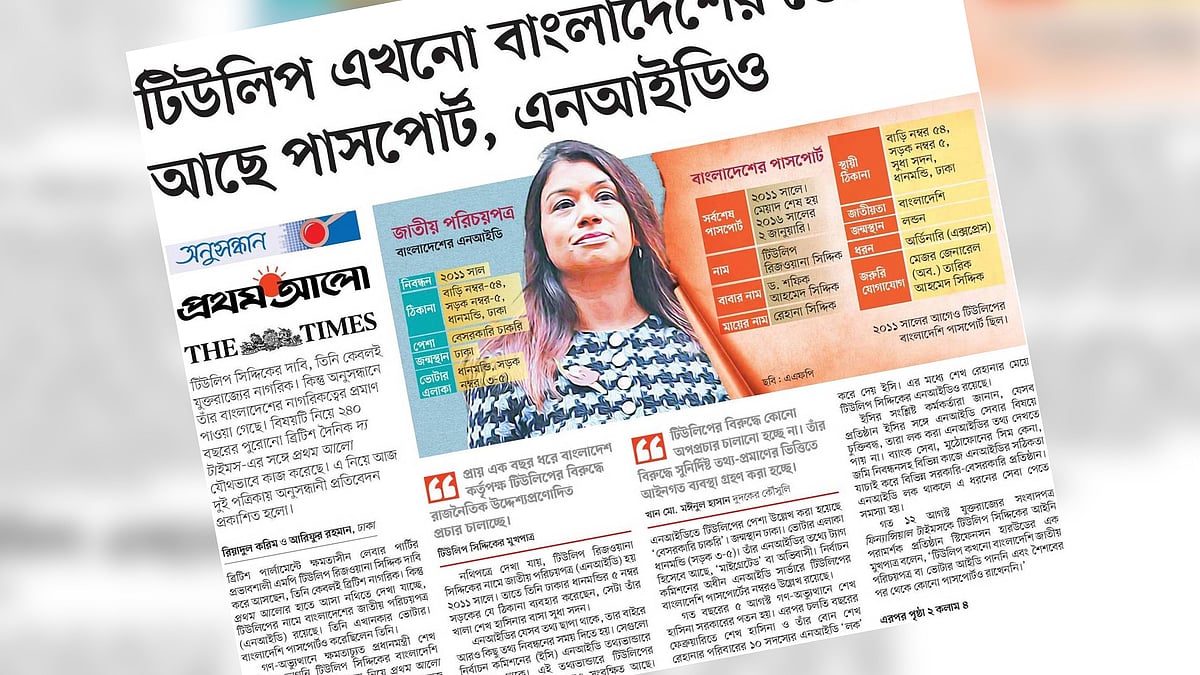 টিউলিপ সিদ্দিকের বাংলাদেশি নাগরিকত্ব থাকার বিষয়টি নিয়ে প্রথম আলো ও ব্রিটিশ দৈনিক দ্য টাইমস যৌথ অনুসন্ধান করে। এ নিয়ে গতকাল বৃহস্পতিবার দুই পত্রিকায় অনুসন্ধানী প্রতিবেদন প্রকাশিত হয়। প্রথম আলোয় প্রকাশিত প্রতিবেদনের ইমেজ। 