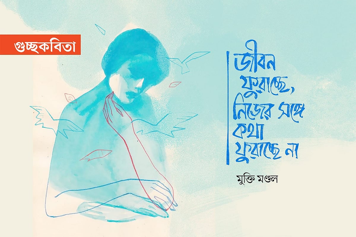 জীবন ফুরাচ্ছে, নিজের সঙ্গে কথা ফুরাচ্ছে না