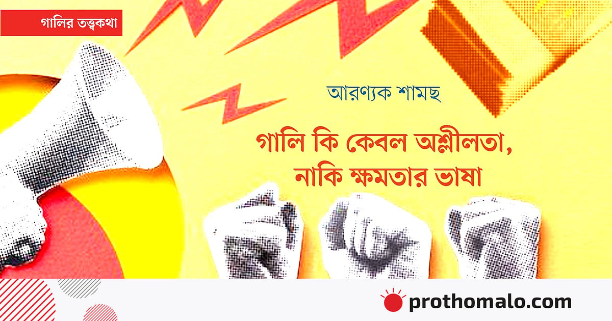 গালি কি কেবল অশ্লীলতা, নাকি ক্ষমতার ভাষা গালি কি কেবল অশ্লীলতা, নাকি ক্ষমতার ভাষা